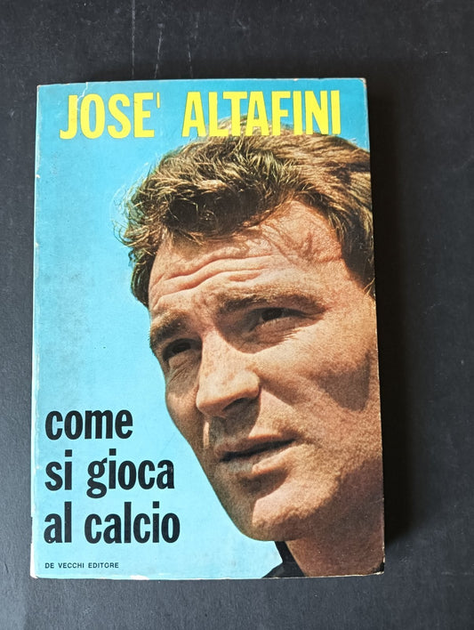 Jose' Altafini COME SI GIOCA AL CALCIO De Vecchi Editore
