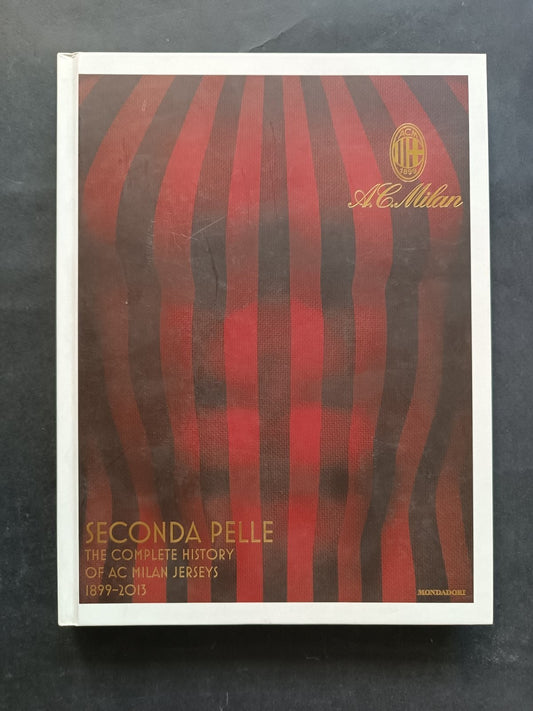 A.C MILAN SECONDA PELLE THE COMPLETE HISTORY OF AC MILAN JERSEYS 1899-2013